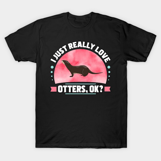 I Just Really Love Otters T-Shirt by White Martian